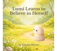 Lumi Learns to Believe in Herself: A Gentle Preschool Story About Building Confidence, Courage, and Self-Belief for Toddlers Ages 2-5 (Lumi Stories)