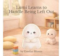 Lumi Learns to Handle Being Left Out: A Gentle Story About Feeling Left Out, Big Emotions, and Finding Belonging (Lumi Stories)
