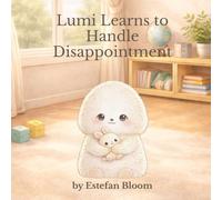 Lumi Learns to Handle Disappointment: A Gentle Story About Disappointment, Big Feelings, and Letting Hopes Change (Lumi Stories)