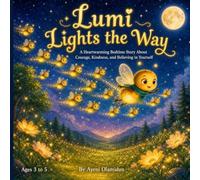 Lumi Lights the Way: A Heartwarming Bedtime Story About Courage, Kindness, and Believing in Yourself