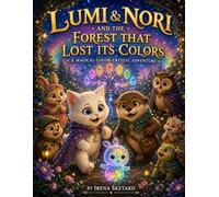 LUMI & NORI AND THE FOREST THAT LOST ITS COLORS: A Magical Color-Crystal Adventure About Friendship, Kindness and Courage (LUMI & NORI MAGICAL ADVENTURES)
