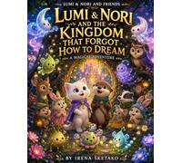 LUMI & NORI AND THE KINGDOM THAT FORGOT HOW TO DREAM: A MAGICAL ADVENTURE OF FRIENDSHIP, COURAGE, DREAMS AND MYSTERIOUS CREATURES (LUMI & NORI MAGICAL ADVENTURES)