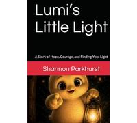 Lumi’s Little Light: A Story of Hope, Courage, and Finding Your Light