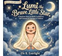 Lumi the Brave Little Star: A Bedtime Story to Build Confidence, Self Esteem & Courage in Children: 1 (Self-Confidence)