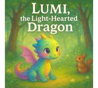 Lumi, the Light-Hearted Dragon: A Heart-Warming Bedtime Story About Friendship and the Magic of Kindness