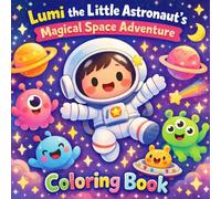 Lumi the Little Astronaut’s Magical Space Adventure: A Cute Space Coloring Book for Kids Ages 3-8 Featuring Easy Astronaut and Alien Coloring Pages, ... Adventures, and Creative Learning Activities