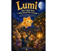 Lumi: The Little Star Who Found His Courage: A Heartwarming Bedtime Story About Kindness, Courage, Friendship, and Believing in Yourself