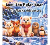 Lumi the Polar Bear and the Alaska Adventure: A Heartwarming Bedtime Story About Friendship, Fair Play and Good Sportsmanship for Kids Ages 4-8 (Lumi the Polar Bear Adventures)