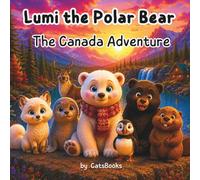 Lumi the Polar Bear and the Canada Adventure: A Heartwarming Bedtime Story About Friendship, Teamwork and New Beginnings for Kids Ages 4-8 (Lumi the Polar Bear Adventures)