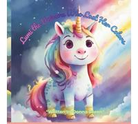 Lumi the Unicorn Who Lost Her Colors: A Magical Story About Kindness and Friendship
