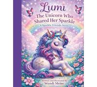Lumi the Unicorn Who Shared Her Sparkle - A Comforting Sparkle Friends Story About Kindness, Sharing, and Friendship: A Heartwarming Children's Book ... Series - Soft stories for growing hearts.)