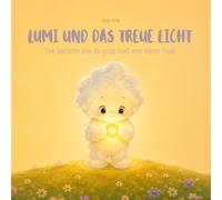 Lumi und das treue Licht: Eine Geschichte über die große Kraft einer kleinen Pause