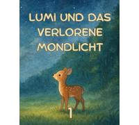 Lumi und das verlorene Mondlicht: 1 (Gute Nacht-Geschichten Märchenreihe)