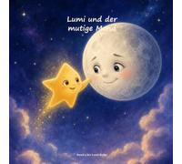 Lumi und der mutige Mond: Eine Geschichte über Mut, Freundschaft und das Licht in uns (Lumi Reihe)