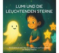 Lumi und die leuchtenden Sterne: Ein Kinderbuch über Mut, Einzigartigkeit und Freundschaft