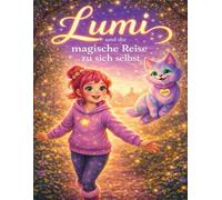 Lumi und die magische Reise zu sich selbst: Ein Bilderbuch über Selbstliebe, Mut und das Schöne Anderssein