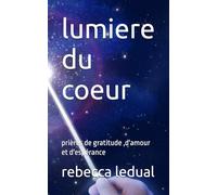 lumiere du coeur: prières de gratitude ,d'amour et d'espérance