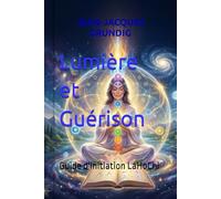 Lumière et Guérison: Guide d'Initiation LaHoChi