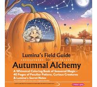 Lumina’s Field Guide to Autumnal Alchemy: A Whimsical Coloring Book of Seasonal Magic - 40 Pages of Peculiar Potions, Curious Creatures & Lumina’s ... (Lumina’s Field Guides to the Nearly True)