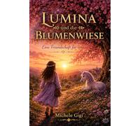 Lumina und die Blumenwiese - Eine Freundschaft für immer: Ein zauberhaftes Kinderbuch über Freundschaft, Mut und die Magie der kleinen Wunder