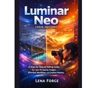 Luminar Neo (2026 Edition): A Step-by-Step AI Editing Guide for Jaw-Dropping Images, Effortless Workflows, and Creative Mastery (The Creative Essentials)