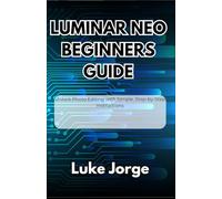 Luminar Neo Beginners Guide: Unlock Photo Editing with Simple, Step-by-Step Instructions