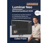 Luminar Neo Benutzerhandbuch 2026: Ein praktisches visuelles Handbuch für Fotoretusche, Ebenen und intelligente Bearbeitungstechniken