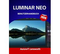 LUMINAR NEO BENUTZERHANDBUCH 2026: Lernen Sie die Werkzeuge, Tricks und Geheimnisse hinter professionellen Fotos kennen - ganz einfach für Sie erklärt.