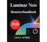 Luminar Neo Benutzerhandbuch: Entfesseln Sie Ihr Potenzial in der Fotobearbeitung