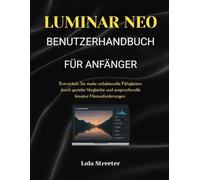 LUMINAR NEO BENUTZERHANDBUCH FÜR ANFÄNGER: Entwickeln Sie starke redaktionelle Fähigkeiten durch gezielte Vergleiche und anspruchsvolle kreative Herausforderungen.