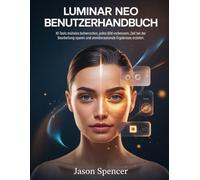 Luminar Neo Benutzerhandbuch: KI-Tools mühelos beherrschen, jedes Bild verbessern, Zeit bei der Bearbeitung sparen und atemberaubende Ergebnisse erzielen