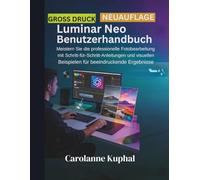 Luminar Neo Benutzerhandbuch: Meistern Sie die professionelle Fotobearbeitung mit Schritt-für-Schritt-Anleitungen und visuellen Beispielen für beeindruckende Ergebnisse