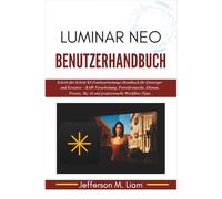 Luminar Neo Benutzerhandbuch: Schritt-für-Schritt KI-Fotobearbeitungs-Handbuch für Einsteiger und Kreative - RAW-Verarbeitung, Porträtretusche, ... Sky AI und professionelle Workflow-Tipps