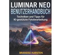 LUMINAR NEO BENUTZERHANDBUCH: Techniken und Tipps für KI-gestützte Fotobearbeitung