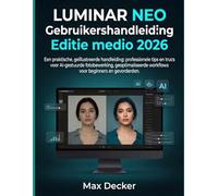 Luminar Neo Gebruikershandleiding, Editie medio 2026: Een praktische, geïllustreerde handleiding: professionele tips en trucs voor AI-gestuurde ... workflows voor beginners en gevorderden.