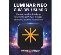 Luminar Neo Guía Del Usuario 2026: Una guía completa de todas las herramientas de IA, flujos de trabajo de edición y las últimas actualizaciones