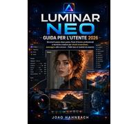 Luminar Neo Guida utente 2026: Strumenti passo passo, flussi di lavoro professionali e tecniche creative per ritratti, paesaggi e altro ancora mozzafiato: dai principianti agli esperti.