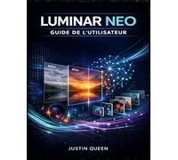 LUMINAR NEO GUIDE DE L'UTILISATEUR: Maîtrisez la retouche photo assistée par IA, les filtres créatifs et les outils de retouche avancés pour transformer vos images avec facilité et précision.
