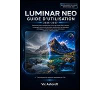 LUMINAR NEO GUIDE DE L'UTILISATEUR POUR DÉBUTANTS 2027: Maîtrisez la retouche photo par IA grâce à des projets pratiques et des flux de travail professionnels.