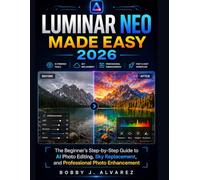 Luminar Neo Made Easy 2026: The Beginner’s Step-by-Step Guide to AI Photo Editing, Sky Replacement, and Professional Photo Enhancement