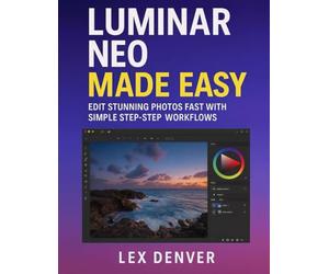 Luminar Neo Made Easy: Edit Stunning Photos Fast with Simple Step-by-Step Workflows