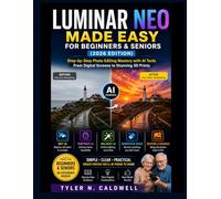 LUMINAR NEO MADE EASY FOR BEGINNERS & SENIORS (2026 edition): Step-by-Step Photo Editing Mastery with AI Tools From Digital Screens to Stunning 3D Prints