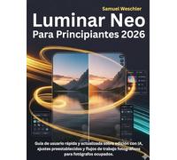 Luminar Neo Para Principiantes 2026: Guía de usuario rápida y actualizada sobre edición con IA, ajustes preestablecidos y flujos de trabajo fotográficos para fotógrafos ocupados.