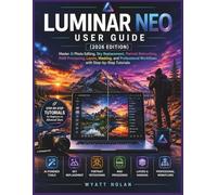 LUMINAR NEO USER GUIDE (2026 EDITION): Master AI Photo Editing, Sky Replacement, Portrait Retouching, RAW Processing, Layers, Masking, and Professional Workflows with Step-by-Step Tutorials