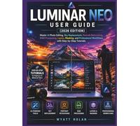 LUMINAR NEO USER GUIDE (2026 EDITION): Master AI Photo Editing, Sky Replacement, Portrait Retouching, RAW Processing, Layers, Masking, and Professional Workflows with Step-by-Step Tutorials
