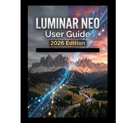 Luminar Neo User Guide (2026 Edition): Stop Guessing and Start Taking Photos You Love