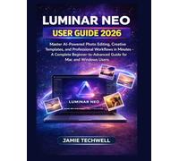 LUMINAR NEO USER GUIDE 2026: Master AI-Powered Photo Editing, Creative Templates, and Professional Workflows in Minutes - A Complete ... Windows Users. (Techwell User Guide Series)