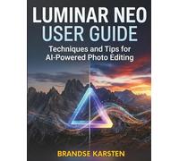 LUMINAR NEO USER GUIDE: Techniques and Tips for AI-Powered Photo Editing