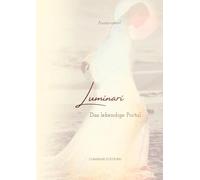 Luminari - Das lebendige Portal: Ein Buch über Erinnerung an unsere wahre Herkunft, wie wir uns ins Leben integrieren und unsere Kraft zurückholen.