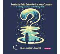 Lumina's Field Guide to Curious Currents: A Coloring Adventure for Wondering Minds (Lumina’s Field Guides to the Nearly True)